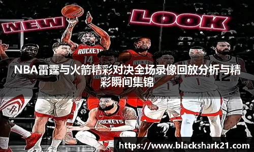 NBA雷霆与火箭精彩对决全场录像回放分析与精彩瞬间集锦